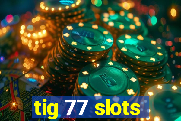 tig 77 slots